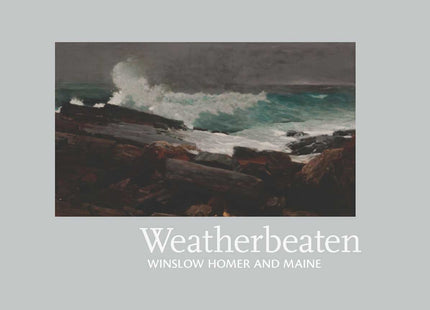 Weatherbeaten: Winslow Homer and Maine
