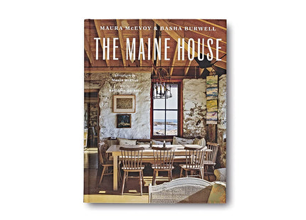 The Maine House: Spend any amount of time in Maine―a weekend, a summer, a lifetime―and its impression lasts forever
