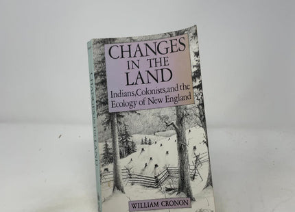 Changes in the Land: Indians, Colonists and the Ecology of New England
