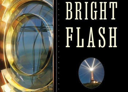 A Short Bright Flash: Augustin Fresnel and the Birth of the Modern Lighthouse