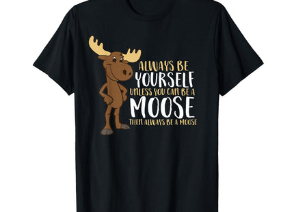 Always Be Yourself Unless You Can Be A Moose T-Shirt Small