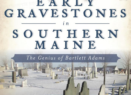 Early Gravestones in Southern Maine: The Genius of Bartlett Adams