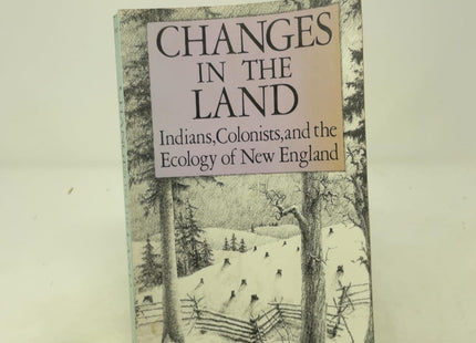 Changes in the Land: Indians, Colonists and the Ecology of New England