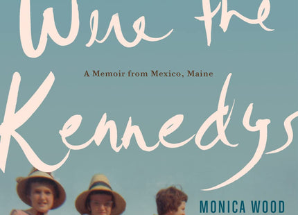 When We Were the Kennedys: A Memoir from Mexico, Maine