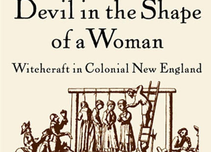 The Devil in the Shape of a Woman: Witchcraft in Colonial New England