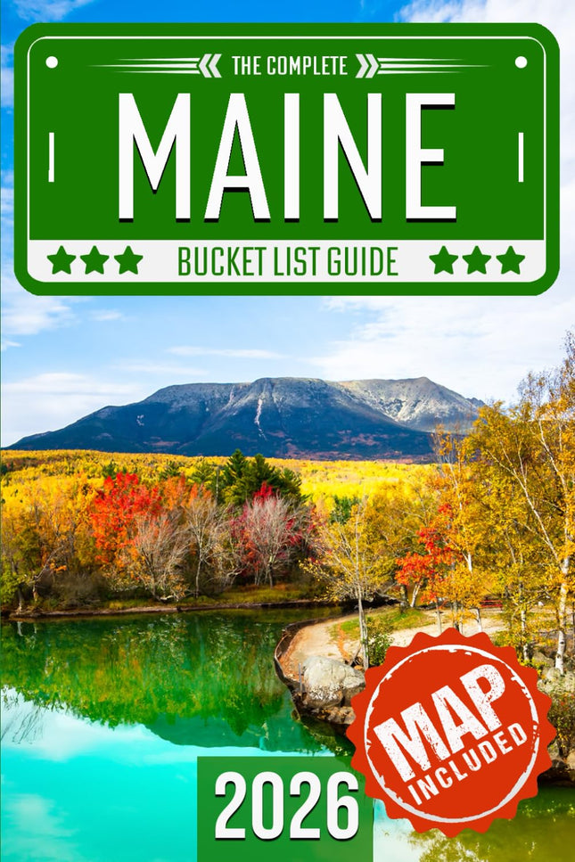 Maine Bucket List: Set Off on 120 Epic Adventures and Discover Incredible Destinations to Live Out Your Dreams While Creating Unforgettable Memories that Will Last a Lifetime (Map Included)