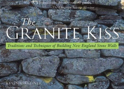 The Granite Kiss: Traditions and Techniques of Building New England Stone Walls
