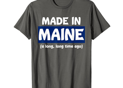 Funny Made in Maine A Long, Long Time Ago Tee for Gift T-Shirt