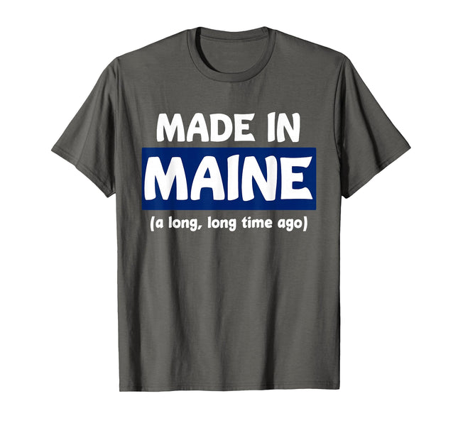 Funny Made in Maine A Long, Long Time Ago Tee for Gift T-Shirt