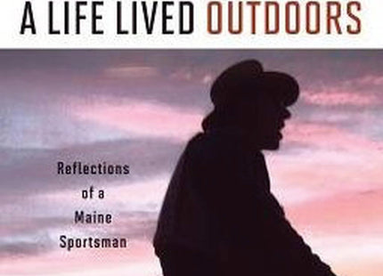A Life Lived Outdoors: Reflections of a Maine Sportsman