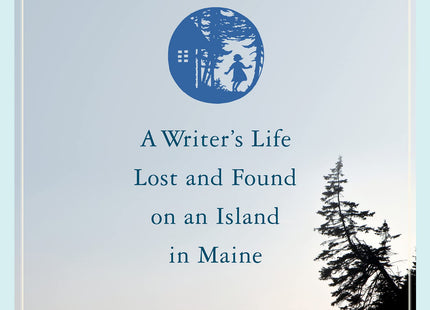 The Field House: A Writer's Life Lost and Found on an Island in Maine