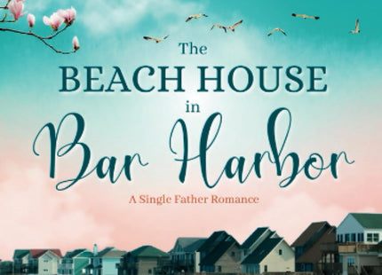 The Beach House In Bar Harbor. A Single Father Romance: An absolutely sweet and emotional romance (Secrets In Maine)