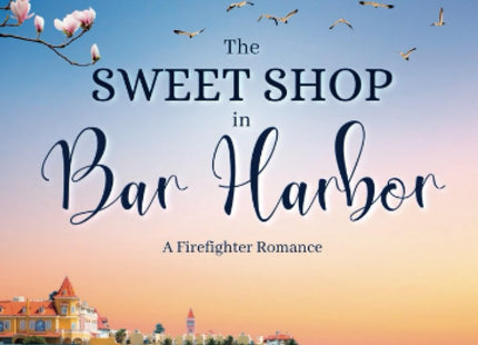 The Sweet Shop In Bar Harbor. A Firefighter Romance: A fabulous heartfelt mystery romance (Secrets In Maine)