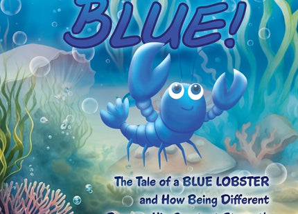 Be True to Your Blue: The Tale of a Blue Lobster and How Being Different Became his Greatest Strength