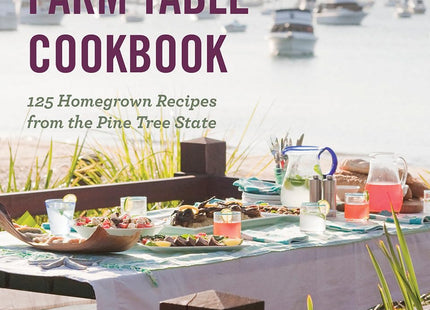 The Maine Farm Table Cookbook: 125 Home-Grown Recipes from the Pine Tree State