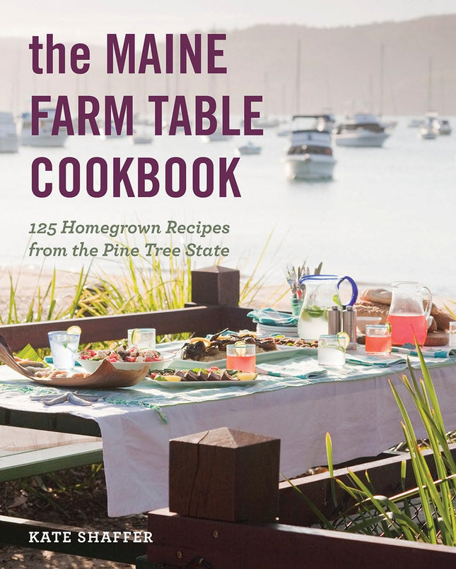 The Maine Farm Table Cookbook: 125 Home-Grown Recipes from the Pine Tree State