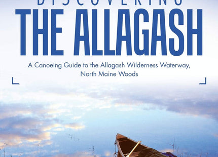 Discovering the Allagash: A Canoeing Guide to the Allagash Wilderness Waterway, North Maine Woods