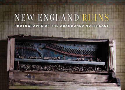 New England Ruins: Photographs of the Abandoned Northeast