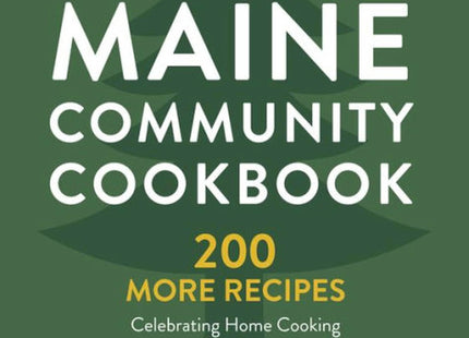 Maine Community Cookbook Volume 2: 200 More Recipes Celebrating Home Cooking in the Pine Tree State