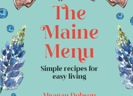 The Maine Menu: Simple Recipes for Easy Living