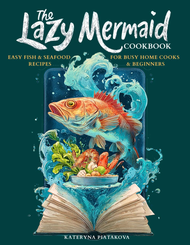 The Lazy Mermaid Cookbook: Easy Fish & Seafood Recipes for Busy Home Cooks and Beginners (Happy Kitchen)