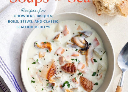 New England Soups from the Sea: Recipes for Chowders, Bisques, Boils, Stews, and Classic Seafood Medleys