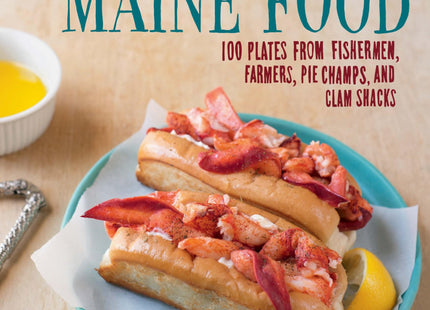 Real Maine Food: 100 Plates from Fishermen, Farmers, Pie Champs, and Clam Shacks