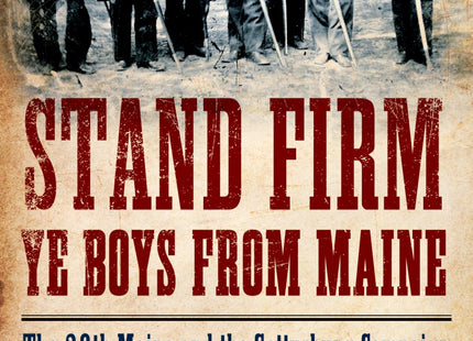 Stand Firm Ye Boys from Maine: The 20th Maine and the Gettysburg Campaign