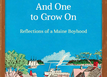 And One to Grow On: Reflections of a Maine Boyhood