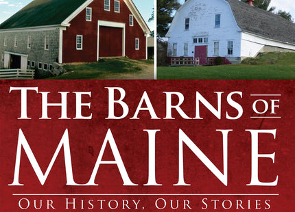 The Barns of Maine: Our History, Our Stories