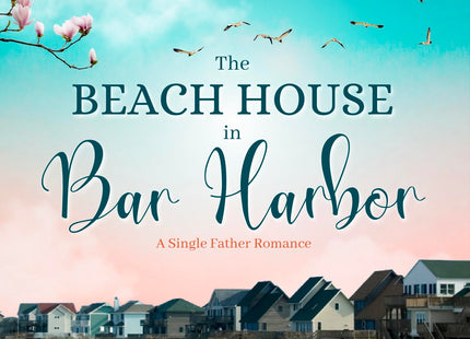 The Beach House In Bar Harbor. A Single Father Romance: An absolutely sweet and emotional romance (Secrets In Maine Book 2)