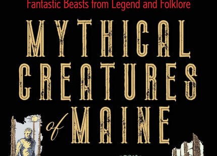 Mythical Creatures of Maine: Fantastic Beasts from Legend and Folklore