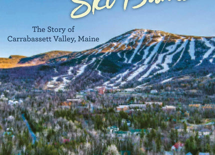 A Town Built by Ski Bums: The Story of Carrabassett Valley, Maine