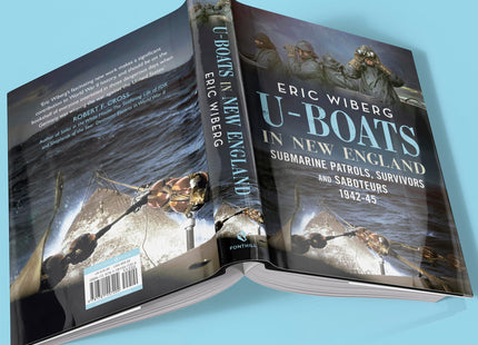 U-Boats in New England: Submarine Patrols, Survivors and Saboteurs 1942-45