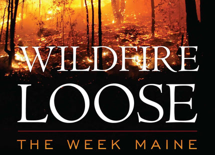 Wildfire Loose: The Week Maine Burned