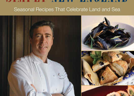 Chef Daniel Bruce Simply New England: Seasonal Recipes That Celebrate Land And Sea