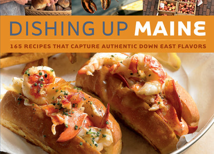 Dishing Up Maine: 165 Recipes That Capture Authentic Down East Flavors