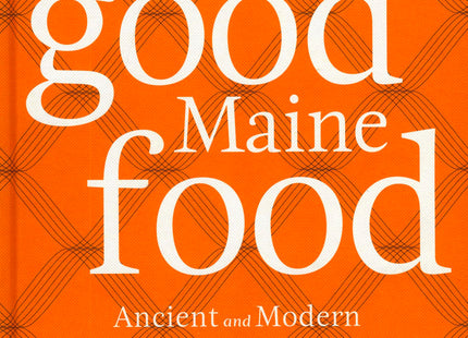 Good Maine Food: Ancient and Modern New England Food & Drink
