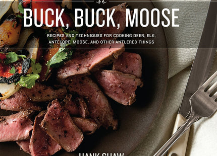 Buck Buck Moose: Recipes and Techniques for Cooking Deer, Elk, Moose, Antelope and Other Antlered Things