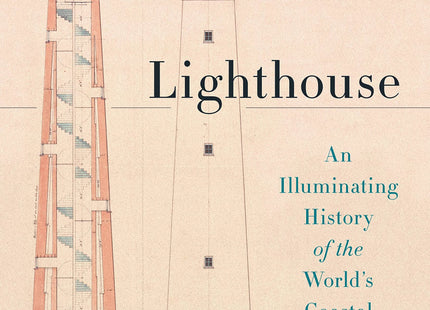 Lighthouse: An Illuminating History of the World's Coastal Sentinels
