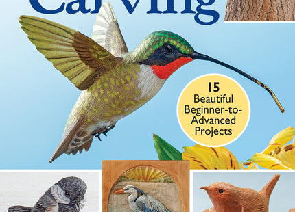 Complete Guide to Bird Carving: 15 Beautiful Beginner-to-Advanced Projects (Fox Chapel Publishing) Woodcarving a Hummingbird, Chickadee, Owl, Woodpecker, Goldfinch, and More, Step-by-Step